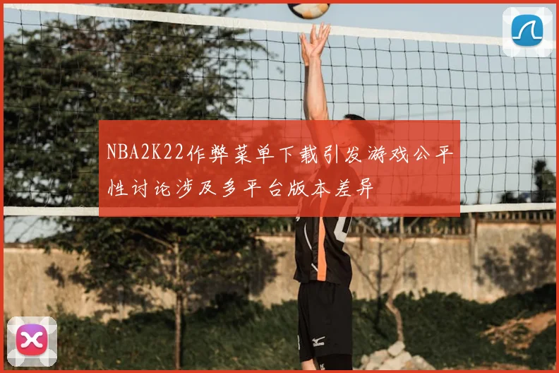 NBA2K22作弊菜单下载引发游戏公平性讨论涉及多平台版本差异