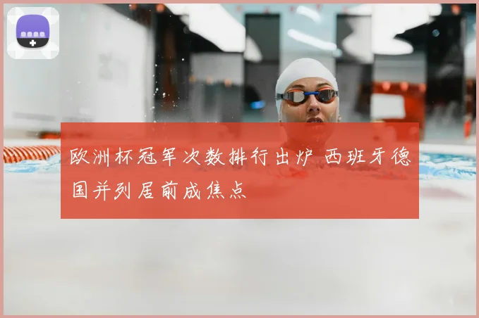 欧洲杯冠军次数排行出炉 西班牙德国并列居前成焦点