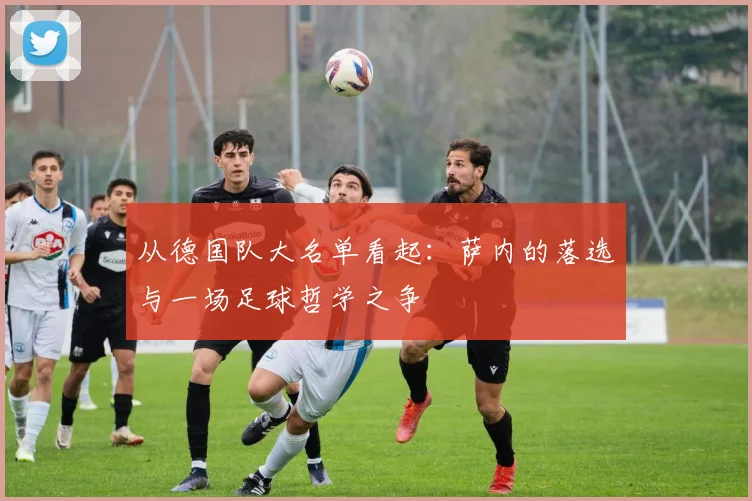 从德国队大名单看起:萨内的落选与一场足球哲学之争