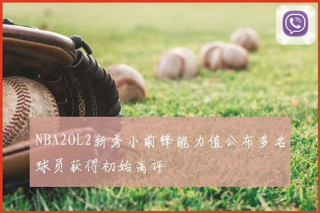 NBA2OL2新秀小前锋能力值公布多名球员获得初始高评