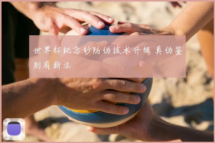 世界杯纪念钞防伪技术升级 真伪鉴别有新法