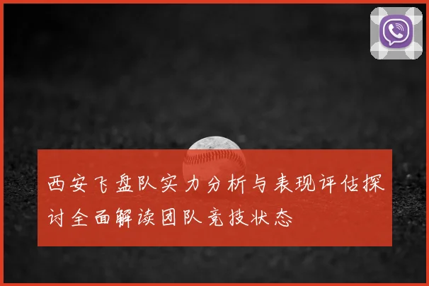 西安飞盘队实力分析与表现评估探讨全面解读团队竞技状态