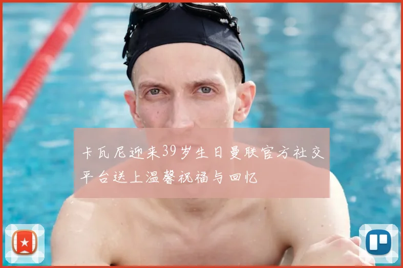 卡瓦尼迎来39岁生日曼联官方社交平台送上温馨祝福与回忆