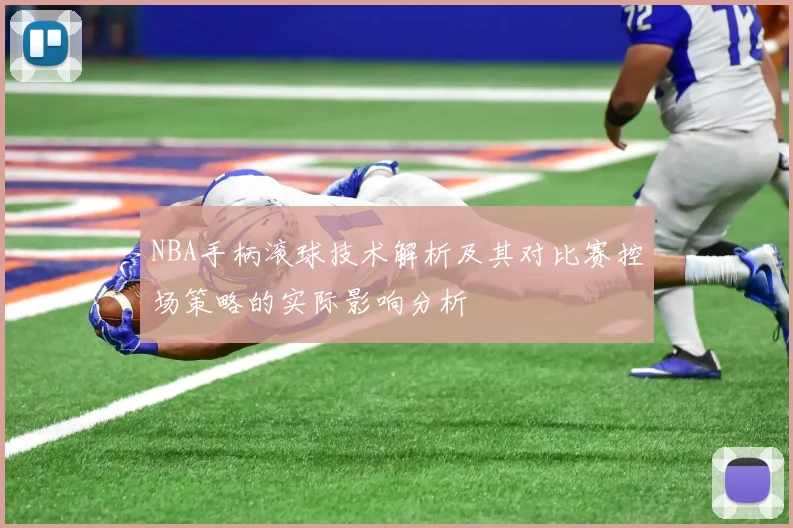 NBA手柄滚球技术解析及其对比赛控场策略的实际影响分析