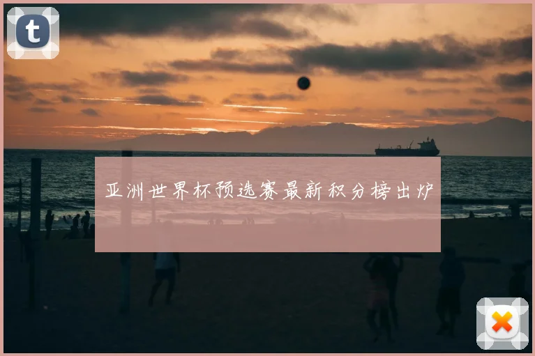 亚洲世界杯预选赛最新积分榜出炉