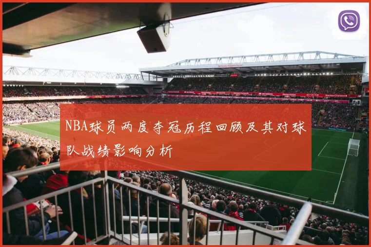 NBA球员两度夺冠历程回顾及其对球队战绩影响分析