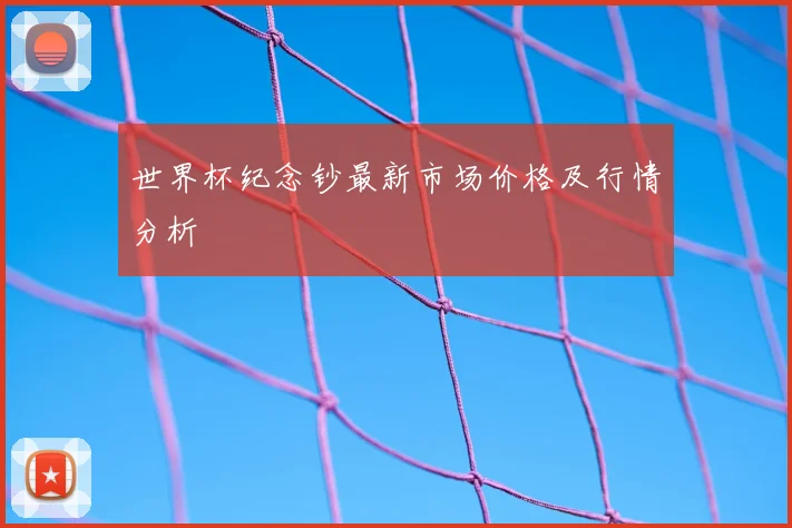 世界杯纪念钞最新市场价格及行情分析