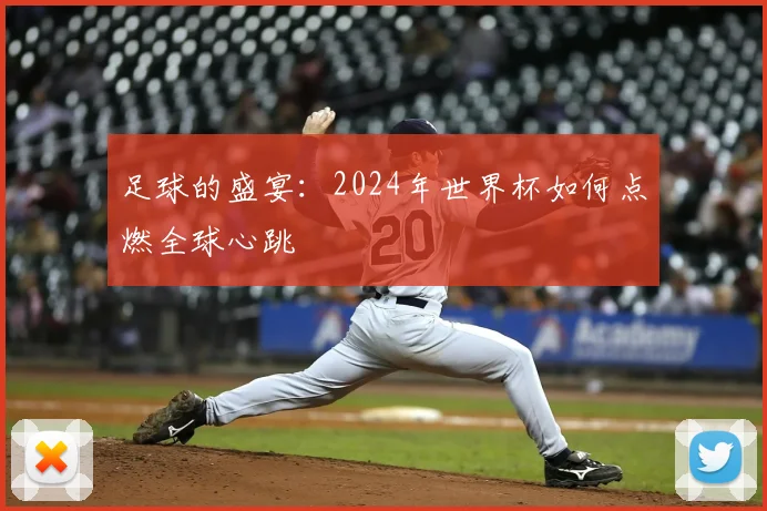 足球的盛宴:2024年世界杯如何点燃全球心跳
