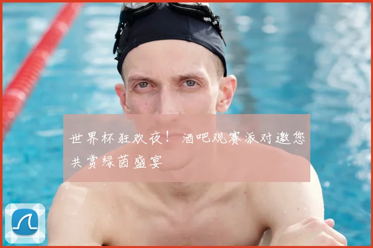 世界杯狂欢夜！酒吧观赛派对邀您共赏绿茵盛宴